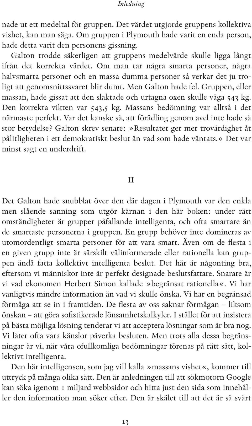 Om man tar några smarta personer, några halvsmarta personer och en massa dumma personer så verkar det ju troligt att genomsnittssvaret blir dumt. Men Galton hade fel.