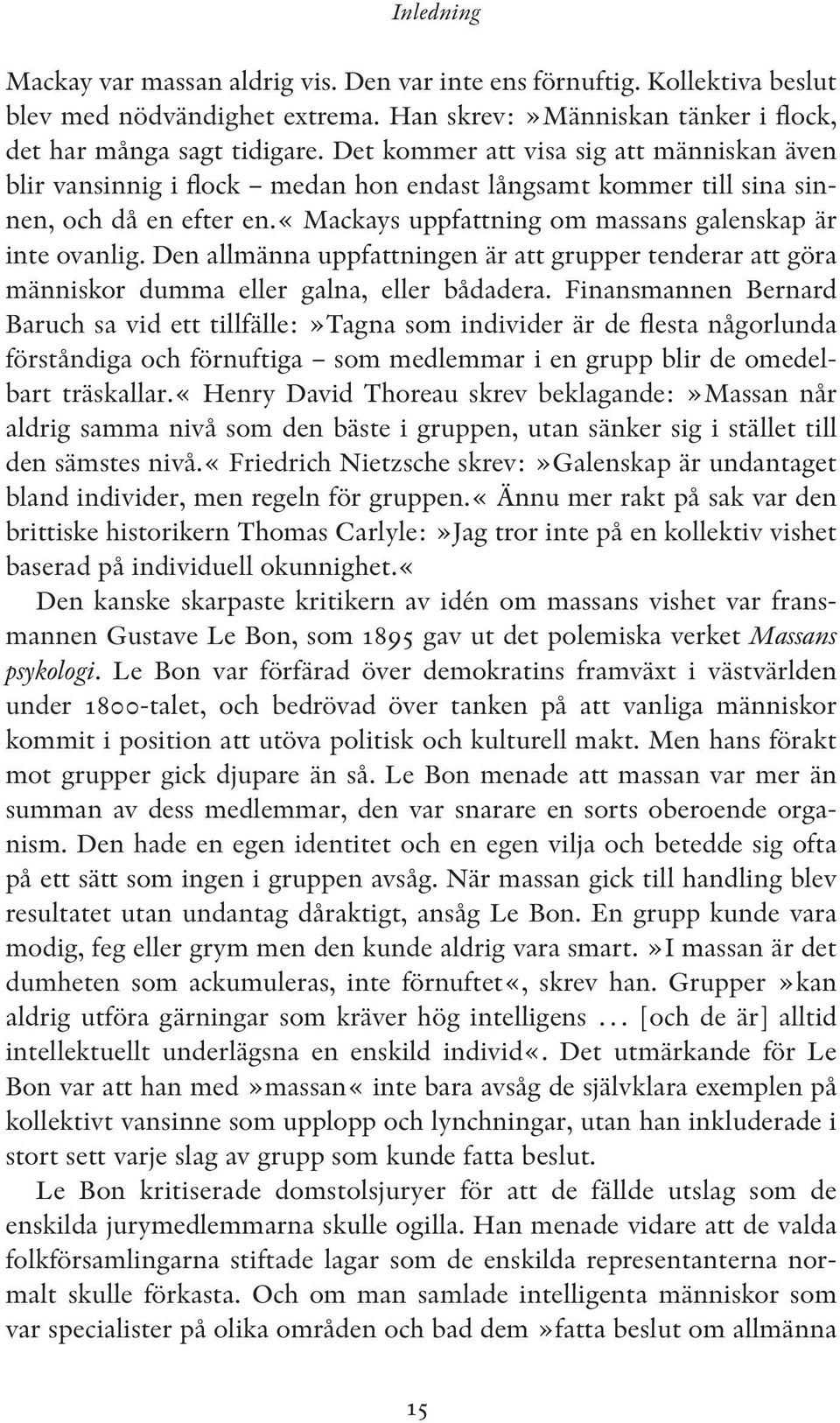 Den allmänna uppfattningen är att grupper tenderar att göra människor dumma eller galna, eller bådadera.