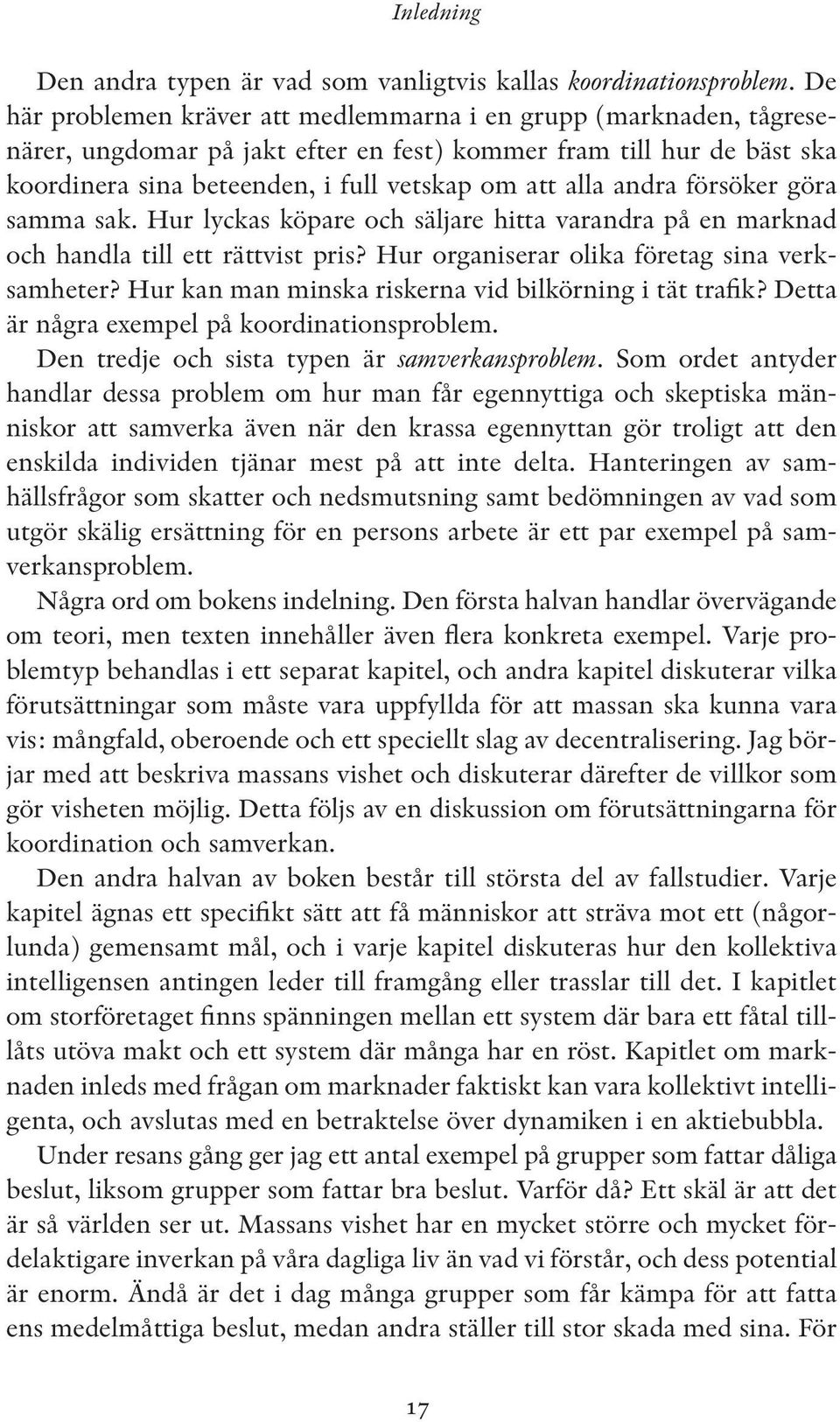 andra försöker göra samma sak. Hur lyckas köpare och säljare hitta varandra på en marknad och handla till ett rättvist pris? Hur organiserar olika företag sina verksamheter?