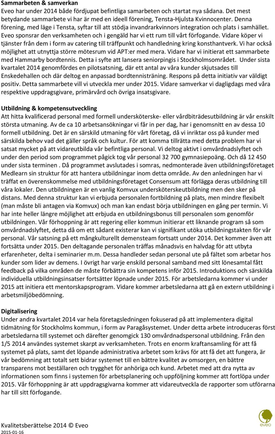 Vidare köper vi tjänster från dem i form av catering till träffpunkt och handledning kring konsthantverk. Vi har också möjlighet att utnyttja större mötesrum vid APT:er med mera.