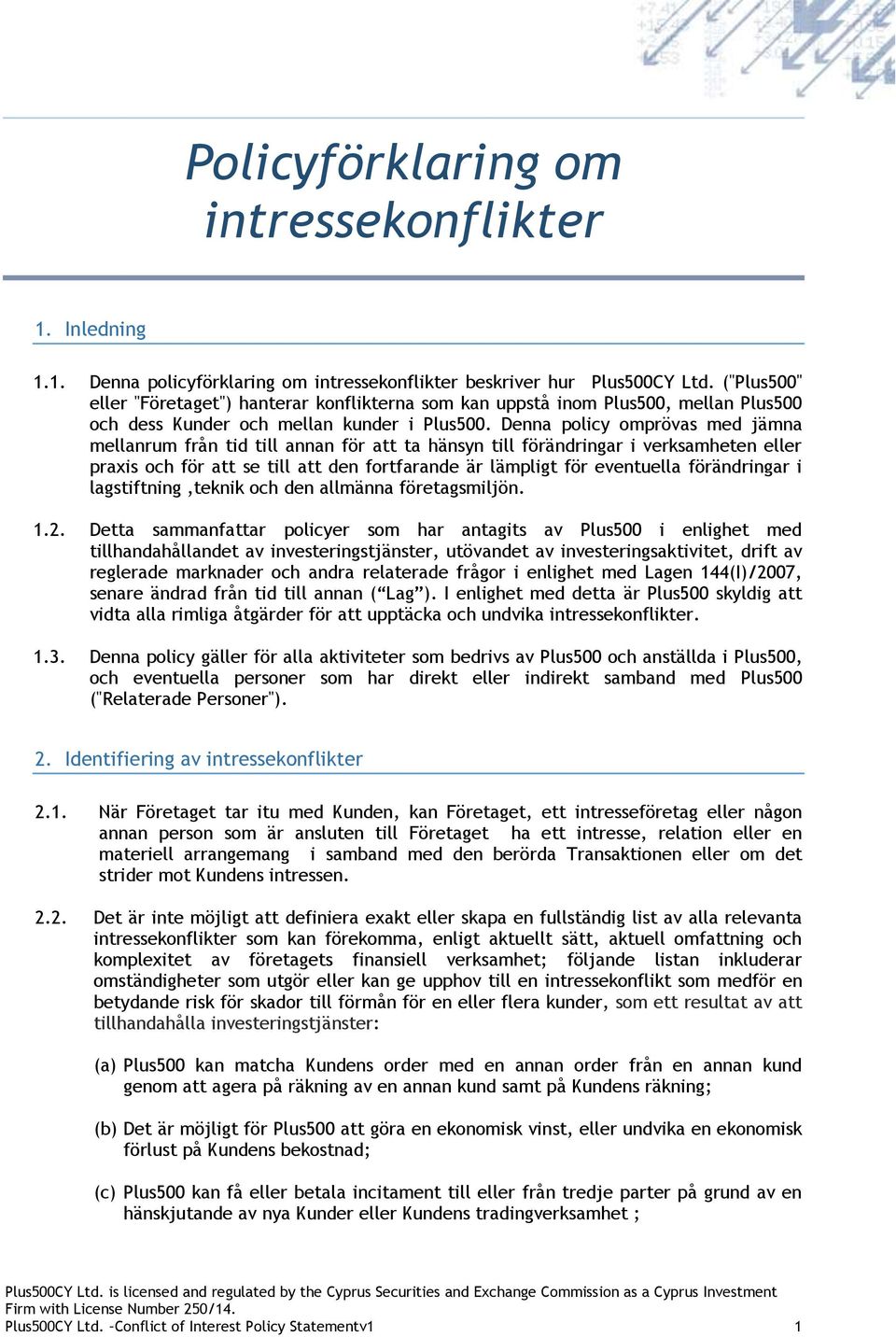 Denna policy omprövas med jämna mellanrum från tid till annan för att ta hänsyn till förändringar i verksamheten eller praxis och för att se till att den fortfarande är lämpligt för eventuella