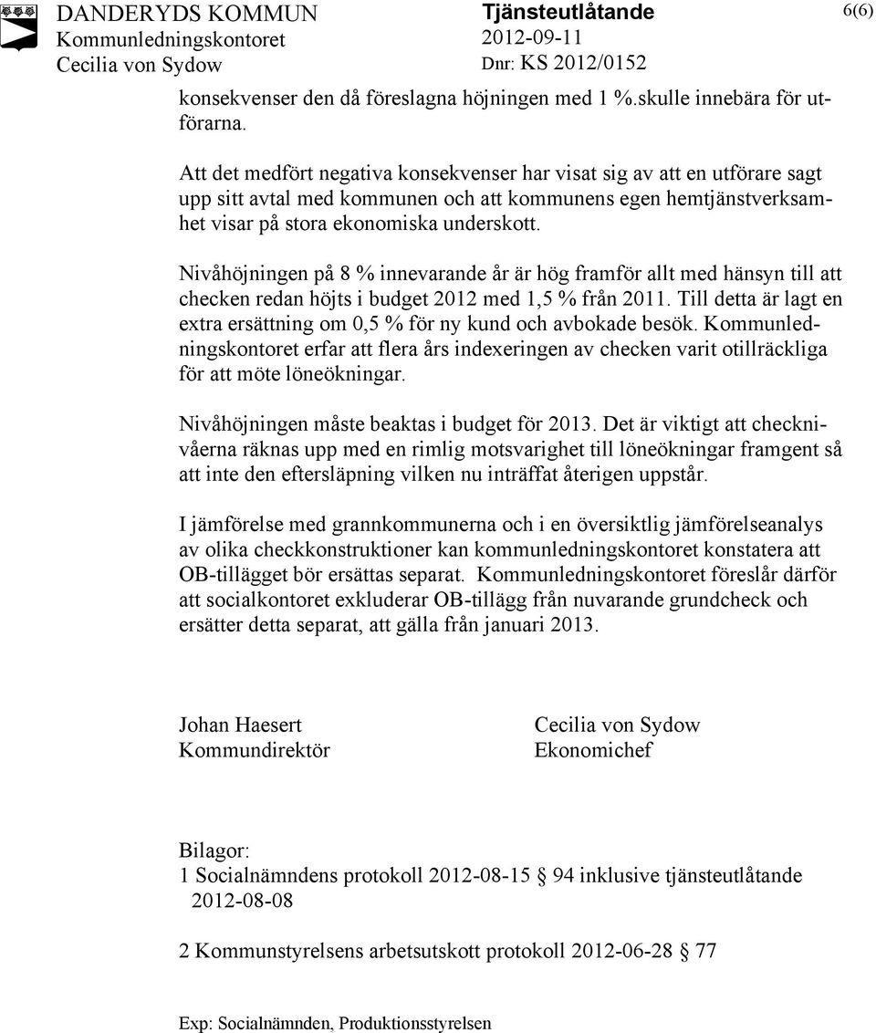 Nivåhöjningen på 8 % innevarande år är hög framför allt med hänsyn till att checken redan höjts i budget 2012 med 1,5 % från 2011.
