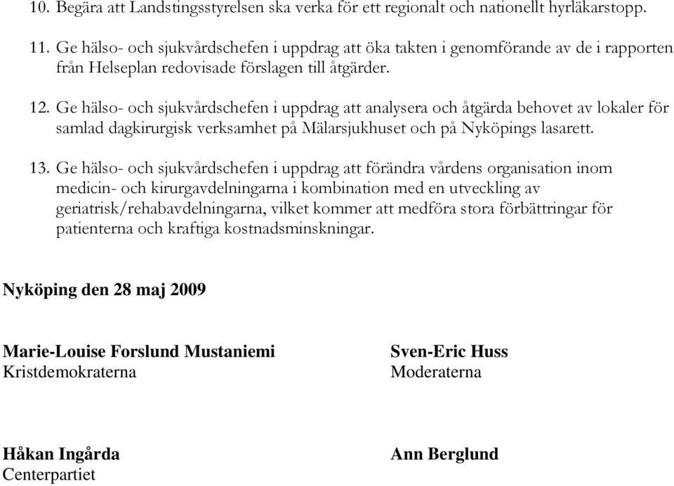 Ge hälso- och sjukvårdschefen i uppdrag att analysera och åtgärda behovet av lokaler för samlad dagkirurgisk verksamhet på Mälarsjukhuset och på Nyköpings lasarett. 13.