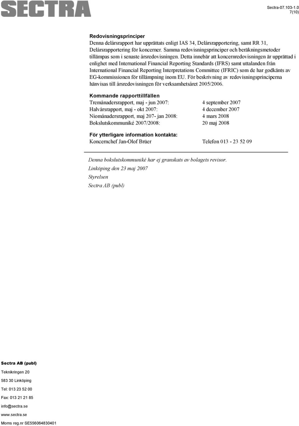 Detta innebär att koncernredovisningen är upprättad i enlighet med International Financial Reporting Standards (IFRS) samt uttalanden från International Financial Reporting Interpretations Committee