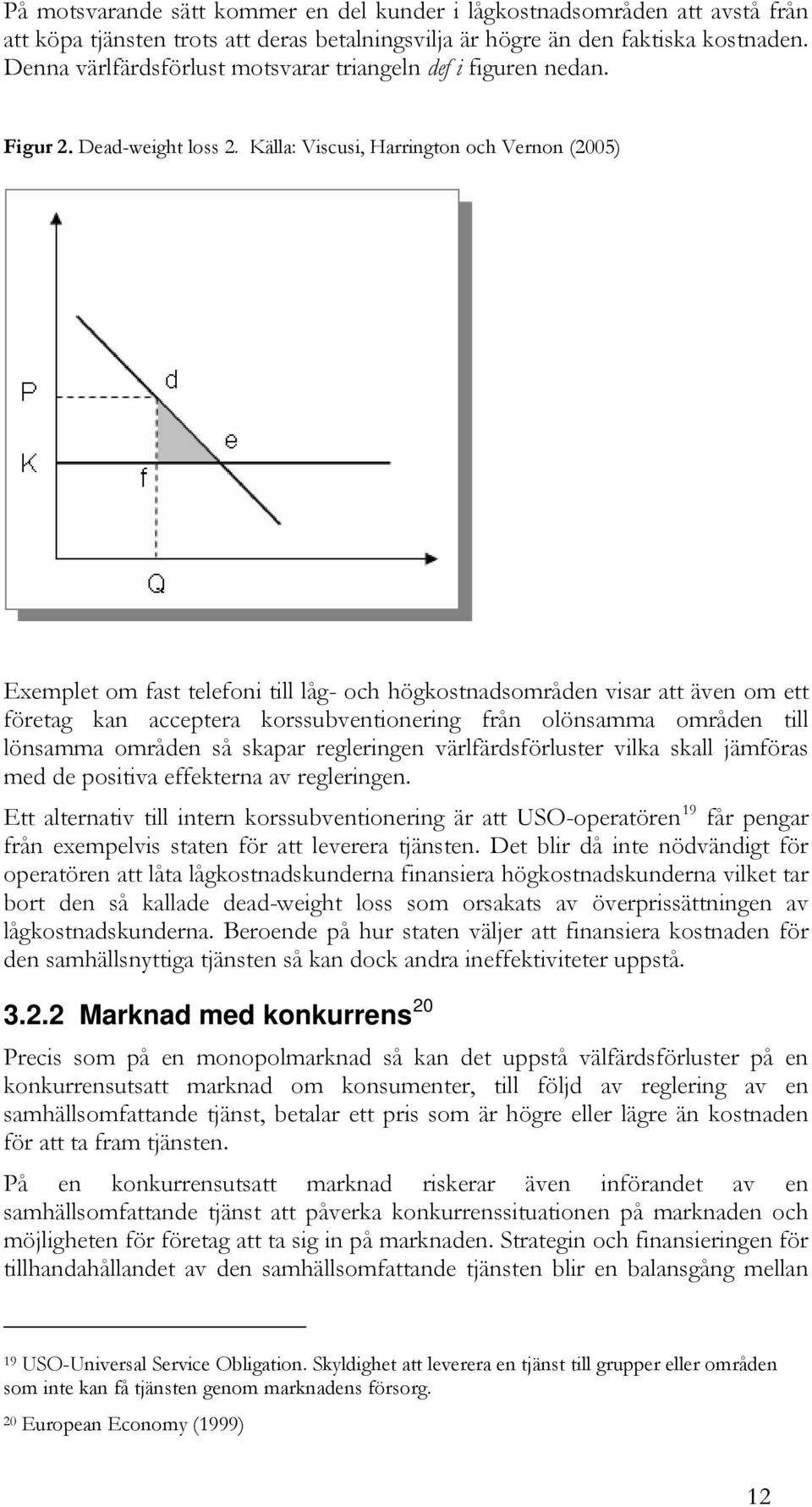 Källa: Viscusi, Harrington och Vernon (2005) Exemplet om fast telefoni till låg- och högkostnadsområden visar att även om ett företag kan acceptera korssubventionering från olönsamma områden till