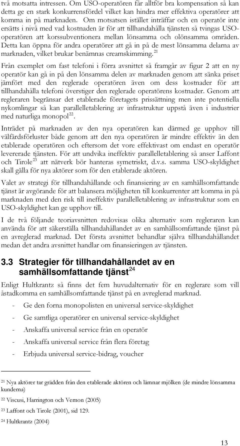 områden. Detta kan öppna för andra operatörer att gå in på de mest lönsamma delarna av marknaden, vilket brukar benämnas creamskimming.