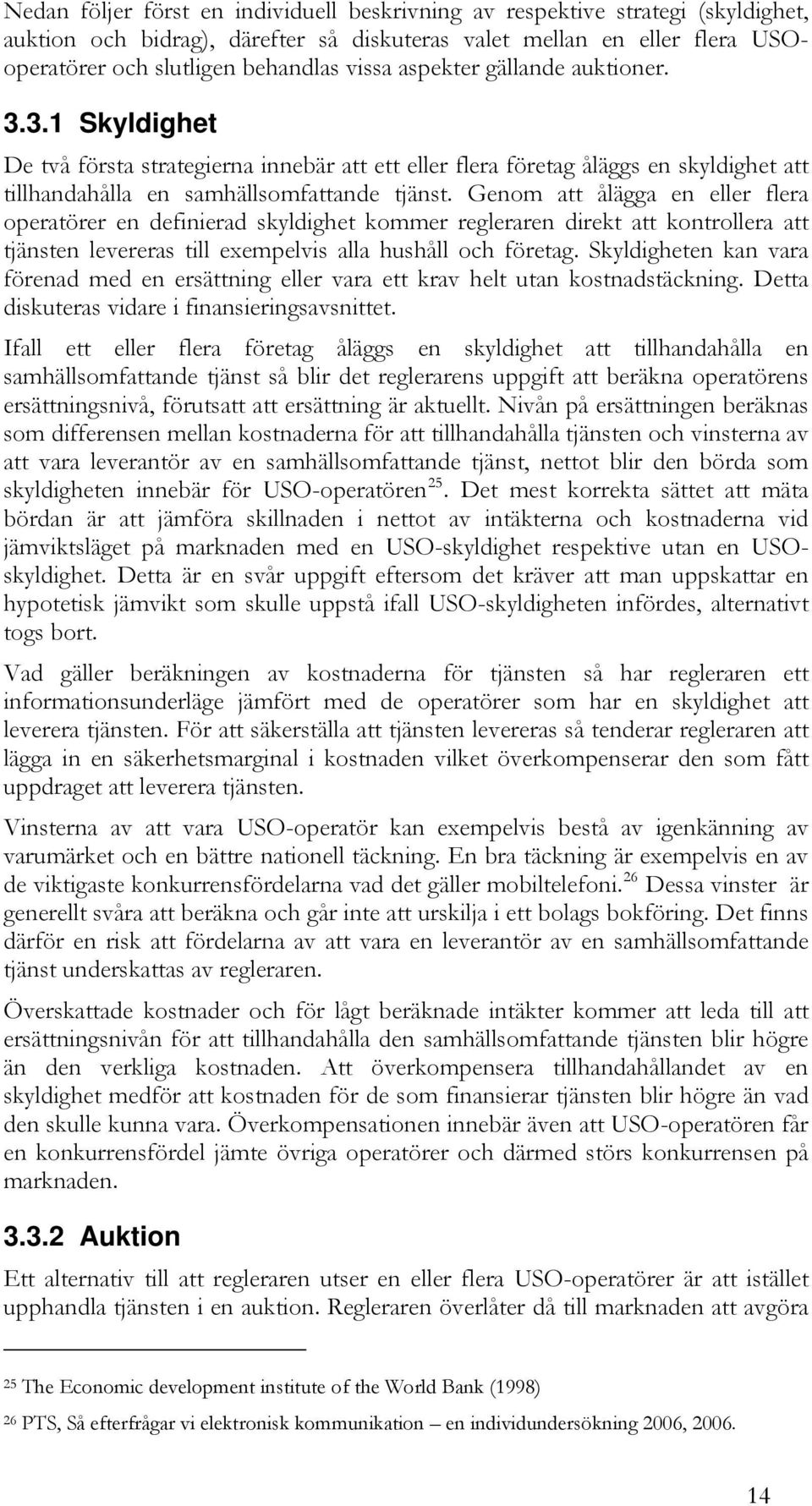 Genom att ålägga en eller flera operatörer en definierad skyldighet kommer regleraren direkt att kontrollera att tjänsten levereras till exempelvis alla hushåll och företag.