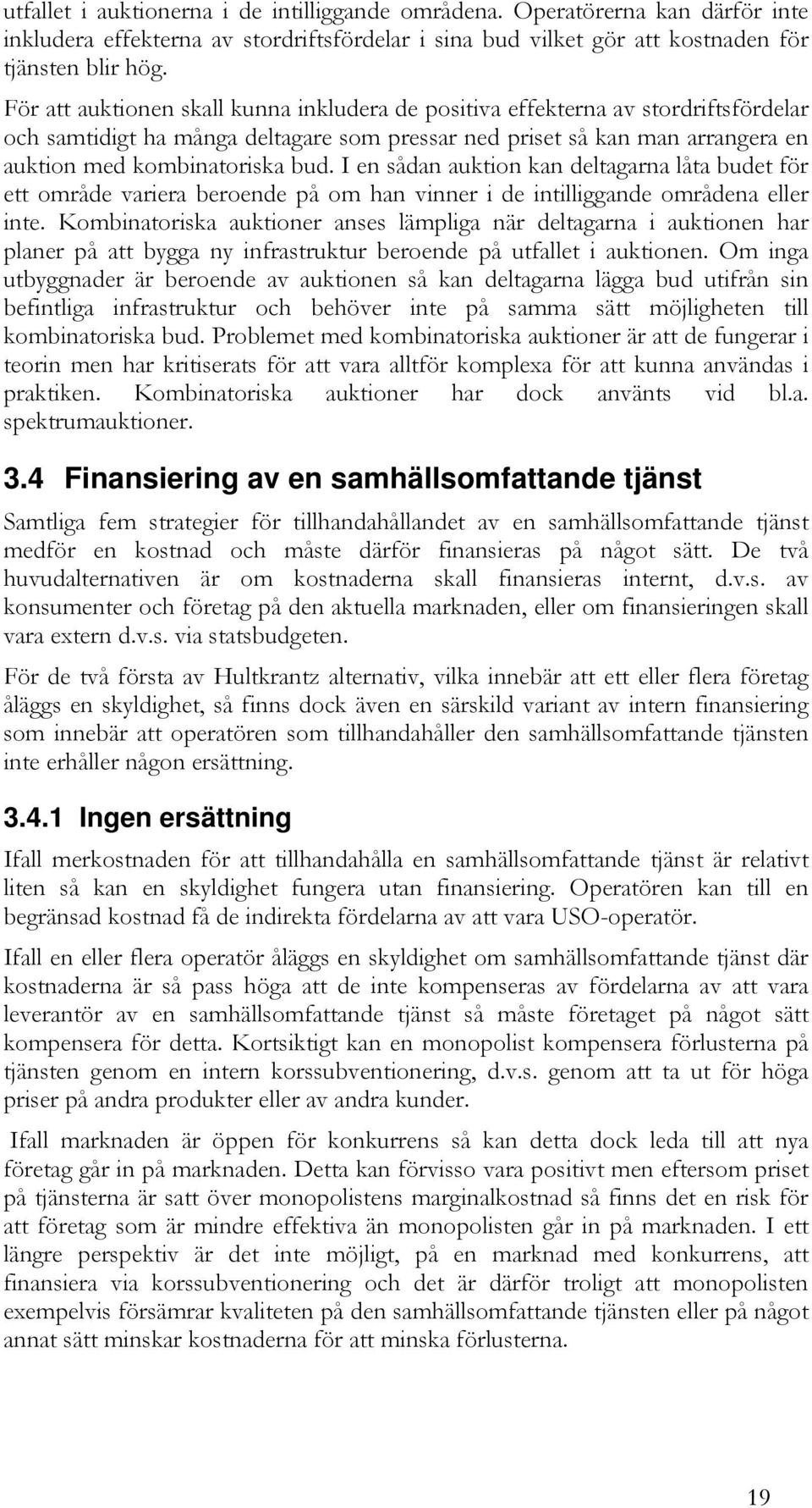 I en sådan auktion kan deltagarna låta budet för ett område variera beroende på om han vinner i de intilliggande områdena eller inte.