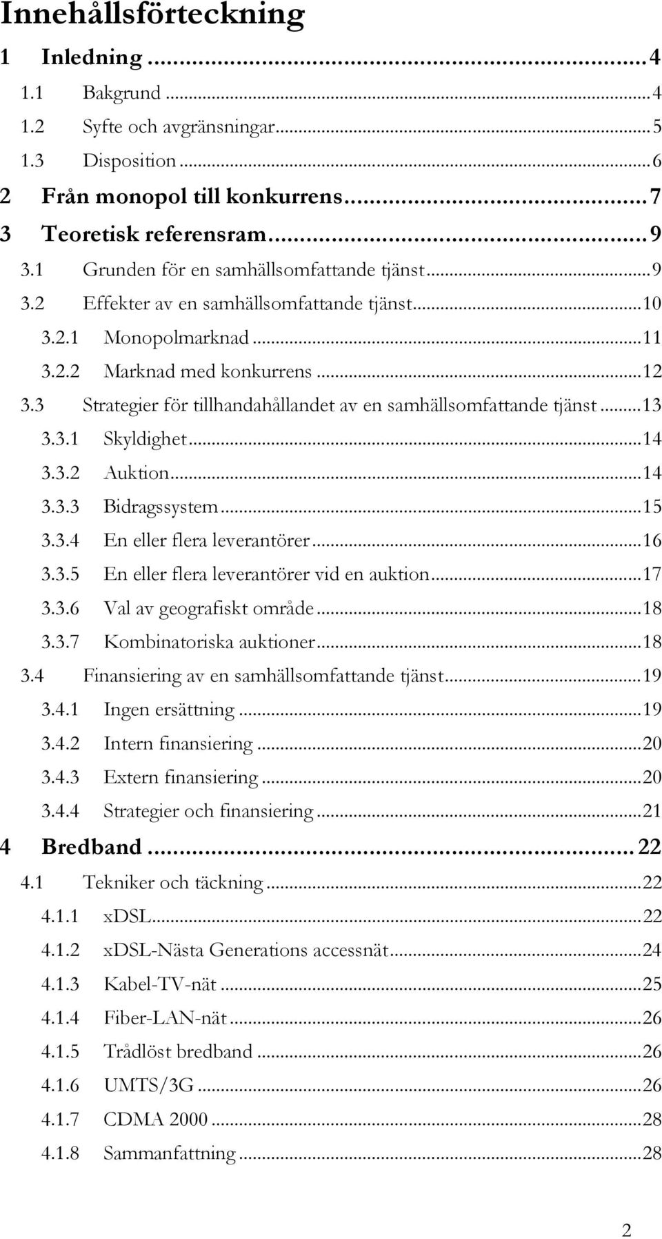 3 Strategier för tillhandahållandet av en samhällsomfattande tjänst...13 3.3.1 Skyldighet...14 3.3.2 Auktion...14 3.3.3 Bidragssystem...15 3.3.4 En eller flera leverantörer...16 3.3.5 En eller flera leverantörer vid en auktion.