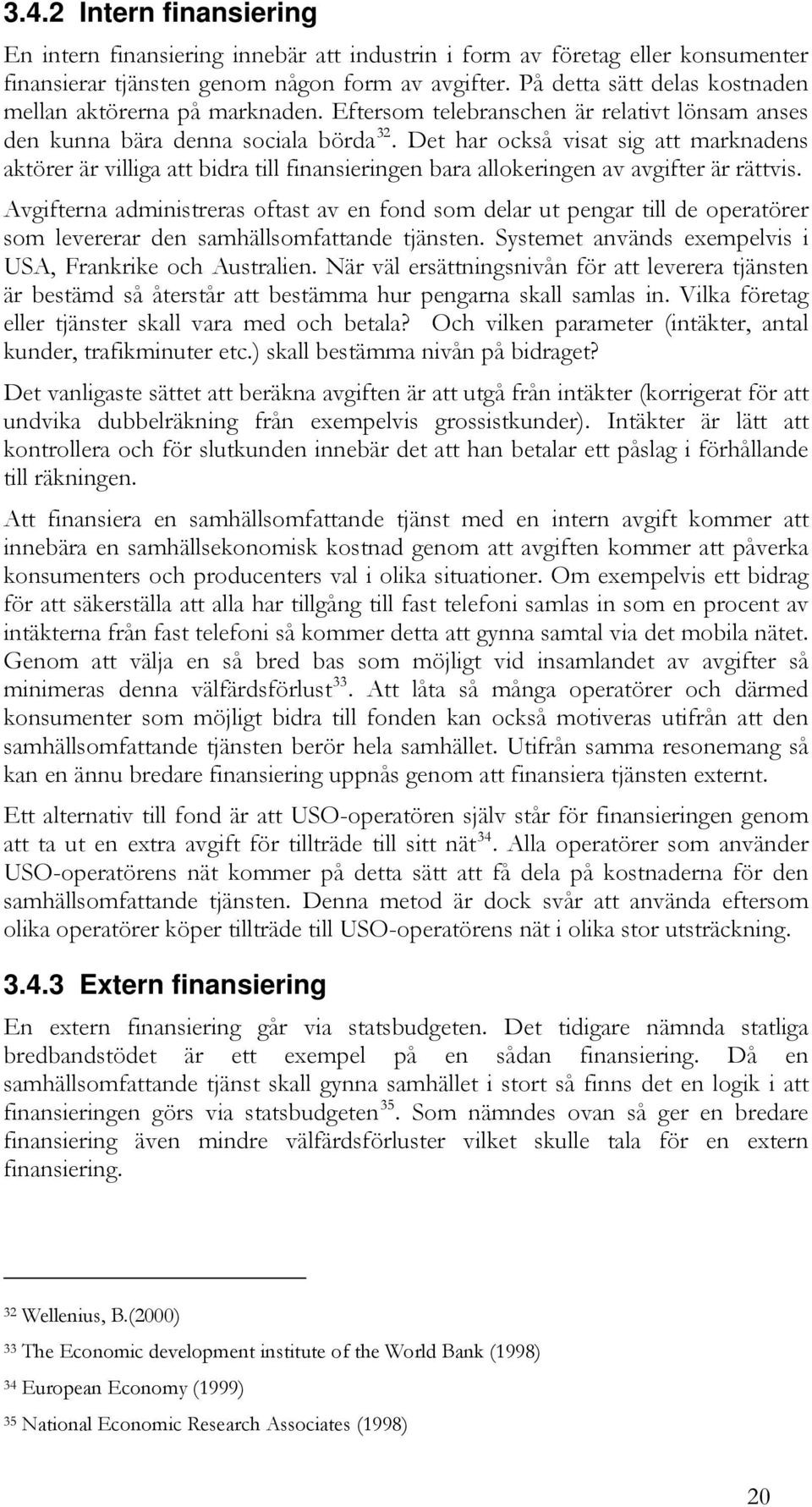 Det har också visat sig att marknadens aktörer är villiga att bidra till finansieringen bara allokeringen av avgifter är rättvis.