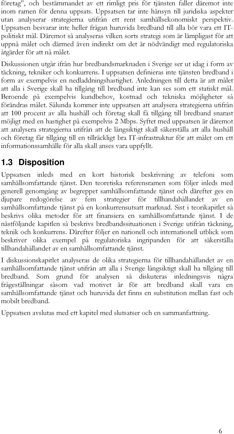 Uppsatsen besvarar inte heller frågan huruvida bredband till alla bör vara ett ITpolitiskt mål.