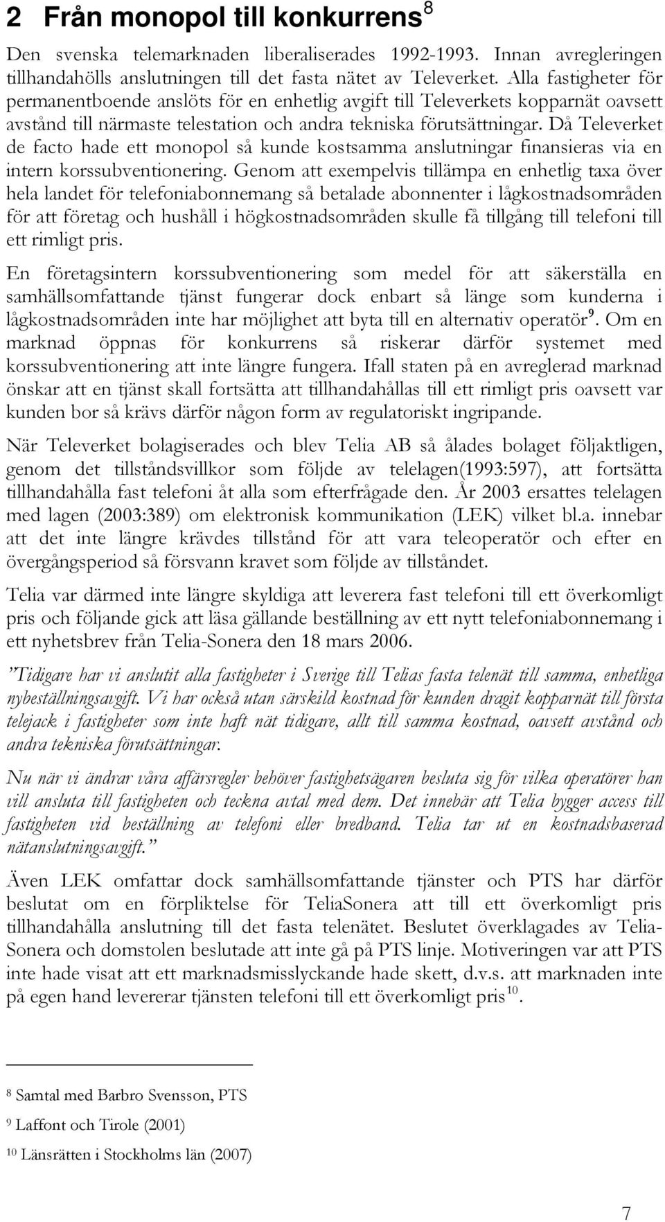 Då Televerket de facto hade ett monopol så kunde kostsamma anslutningar finansieras via en intern korssubventionering.