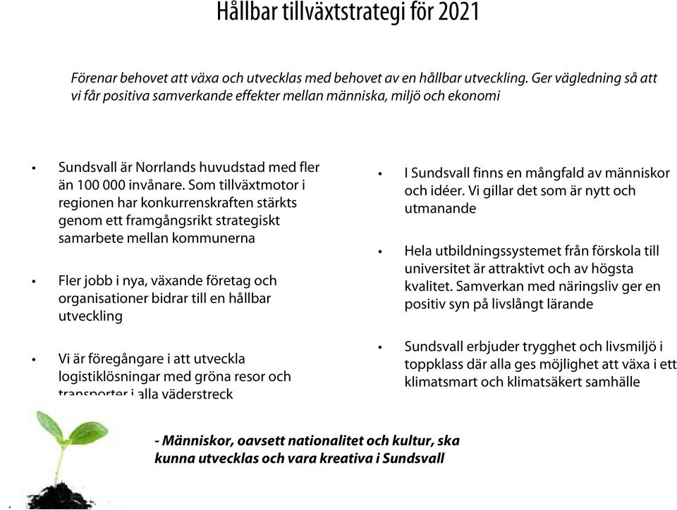 Som tillväxtmotor i regionen har konkurrenskraften stärkts genom ett framgångsrikt strategiskt samarbete mellan kommunerna Fler jobb i nya, växande företag och organisationer bidrar till en hållbar