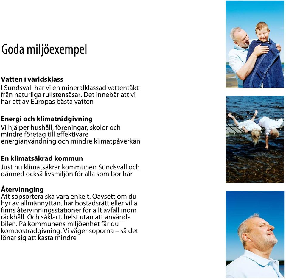 klimatpåverkan En klimatsäkrad kommun Just nu klimatsäkrar kommunen Sundsvall och därmed också livsmiljön för alla som bor här Återvinnging Att sopsortera ska vara enkelt.