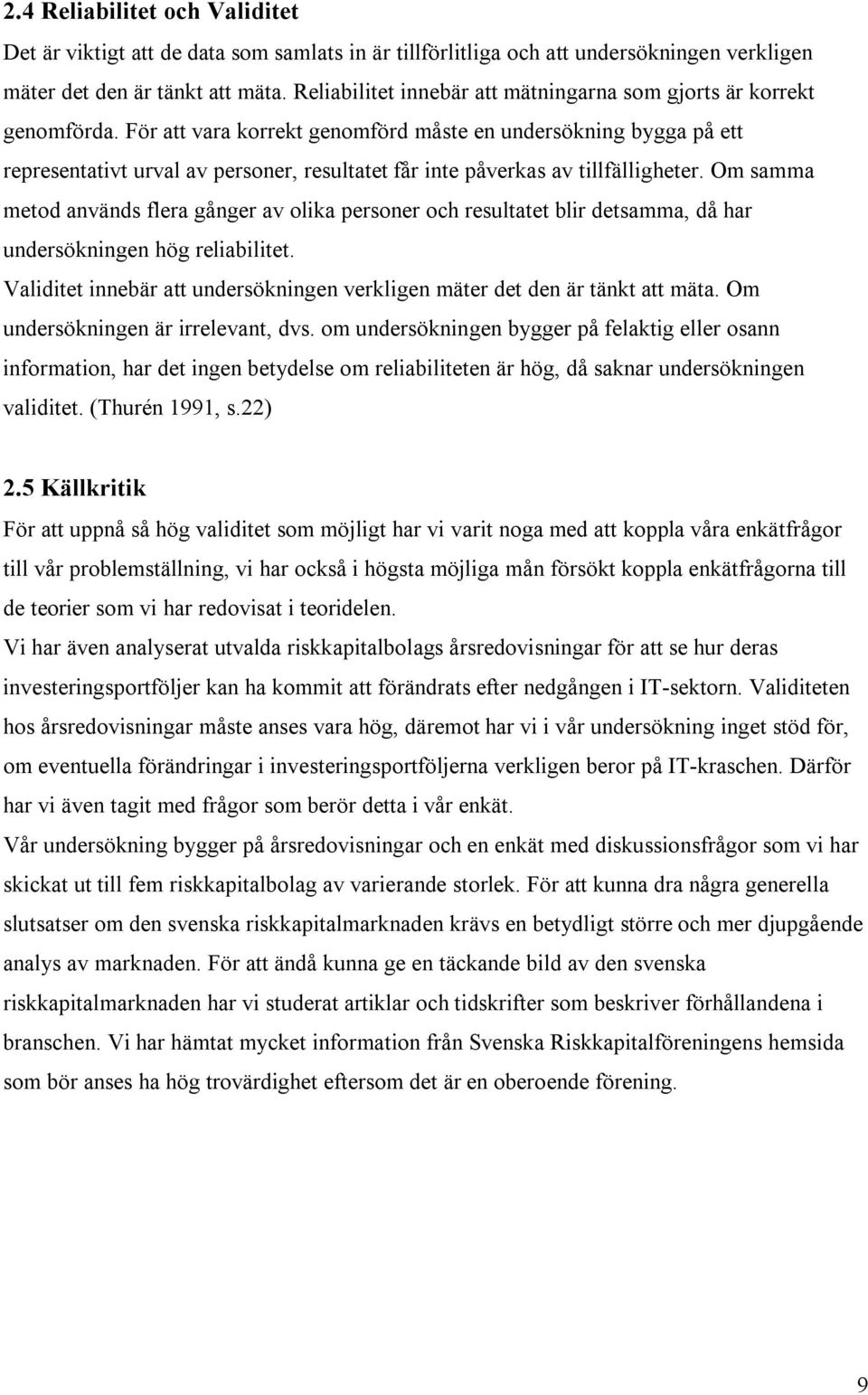 För att vara korrekt genomförd måste en undersökning bygga på ett representativt urval av personer, resultatet får inte påverkas av tillfälligheter.