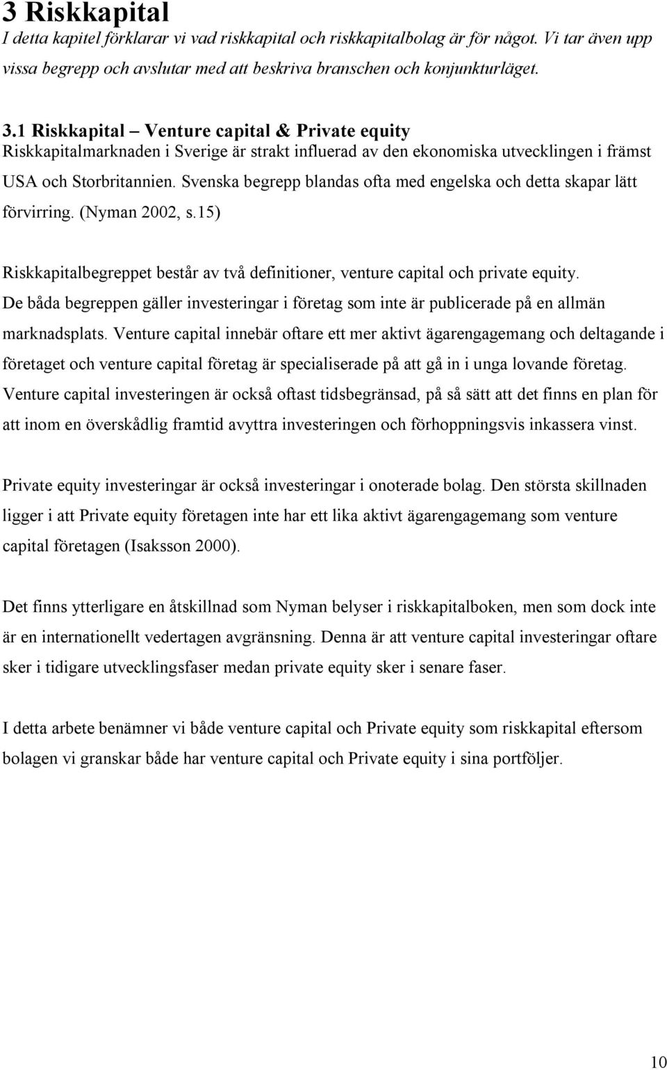 Svenska begrepp blandas ofta med engelska och detta skapar lätt förvirring. (Nyman 2002, s.15) Riskkapitalbegreppet består av två definitioner, venture capital och private equity.