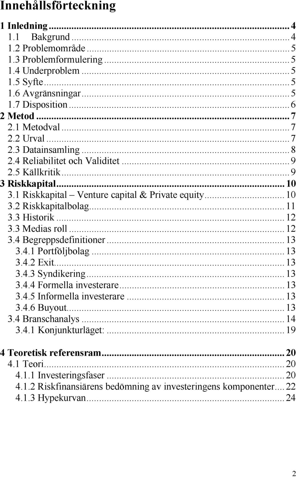 .. 11 3.3 Historik... 12 3.3 Medias roll... 12 3.4 Begreppsdefinitioner... 13 3.4.1 Portföljbolag... 13 3.4.2 Exit... 13 3.4.3 Syndikering... 13 3.4.4 Formella investerare... 13 3.4.5 Informella investerare.