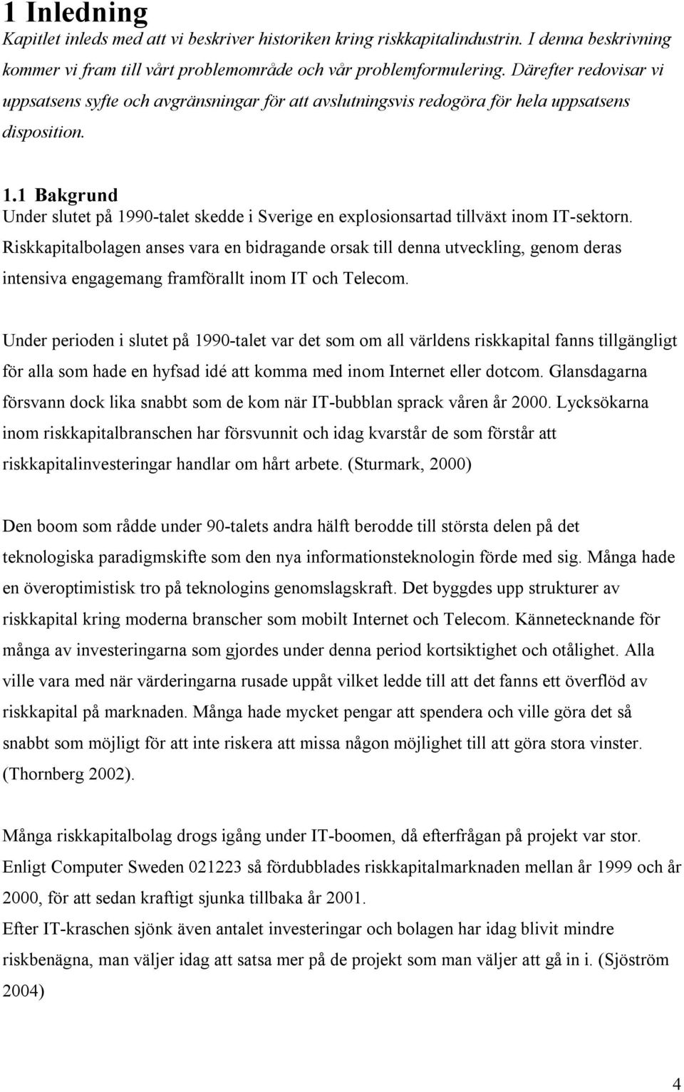 1 Bakgrund Under slutet på 1990-talet skedde i Sverige en explosionsartad tillväxt inom IT-sektorn.