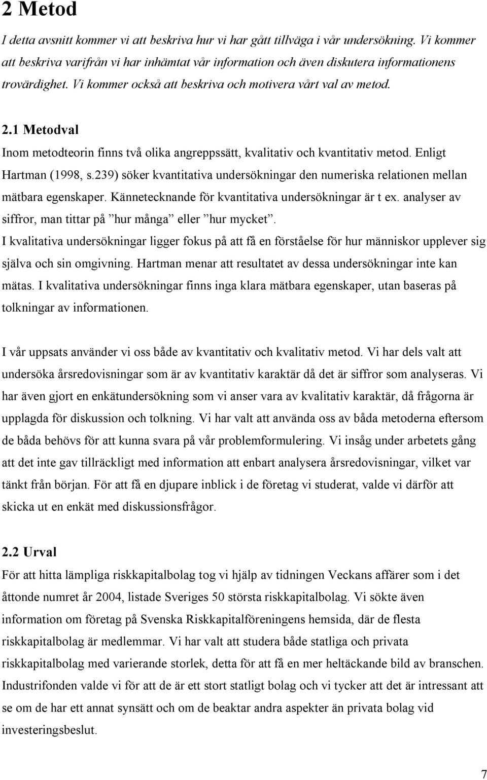 1 Metodval Inom metodteorin finns två olika angreppssätt, kvalitativ och kvantitativ metod. Enligt Hartman (1998, s.