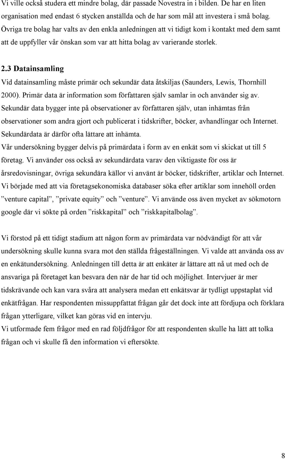 3 Datainsamling Vid datainsamling måste primär och sekundär data åtskiljas (Saunders, Lewis, Thornhill 2000). Primär data är information som författaren själv samlar in och använder sig av.