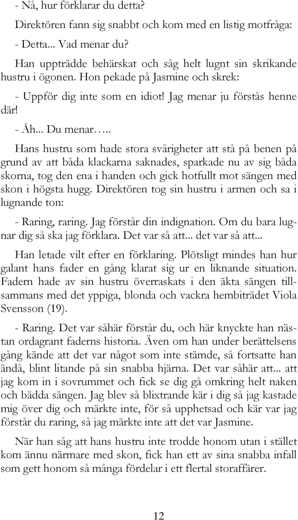 . Hans hustru som hade stora svårigheter att stå på benen på grund av att båda klackarna saknades, sparkade nu av sig båda skorna, tog den ena i handen och gick hotfullt mot sängen med skon i högsta