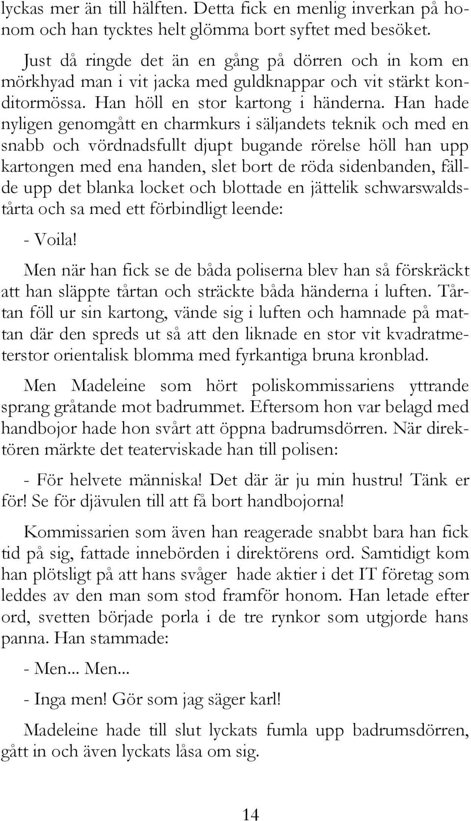 Han hade nyligen genomgått en charmkurs i säljandets teknik och med en snabb och vördnadsfullt djupt bugande rörelse höll han upp kartongen med ena handen, slet bort de röda sidenbanden, fällde upp