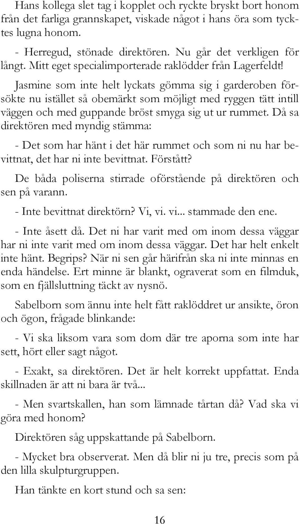 Jasmine som inte helt lyckats gömma sig i garderoben försökte nu istället så obemärkt som möjligt med ryggen tätt intill väggen och med guppande bröst smyga sig ut ur rummet.