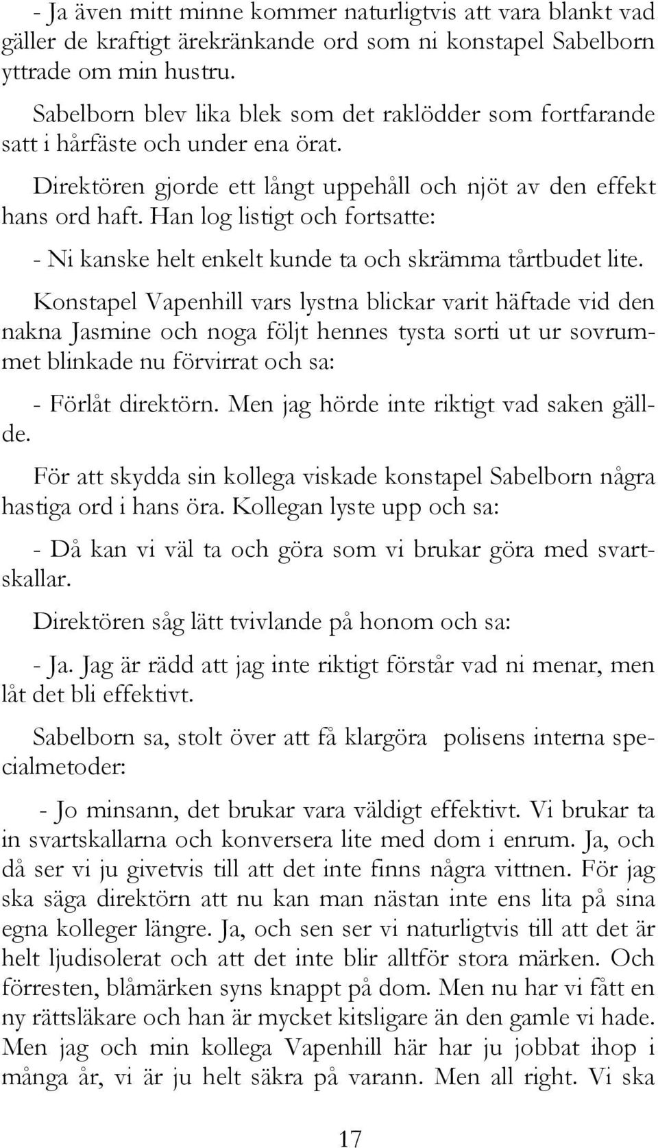 Han log listigt och fortsatte: - Ni kanske helt enkelt kunde ta och skrämma tårtbudet lite.