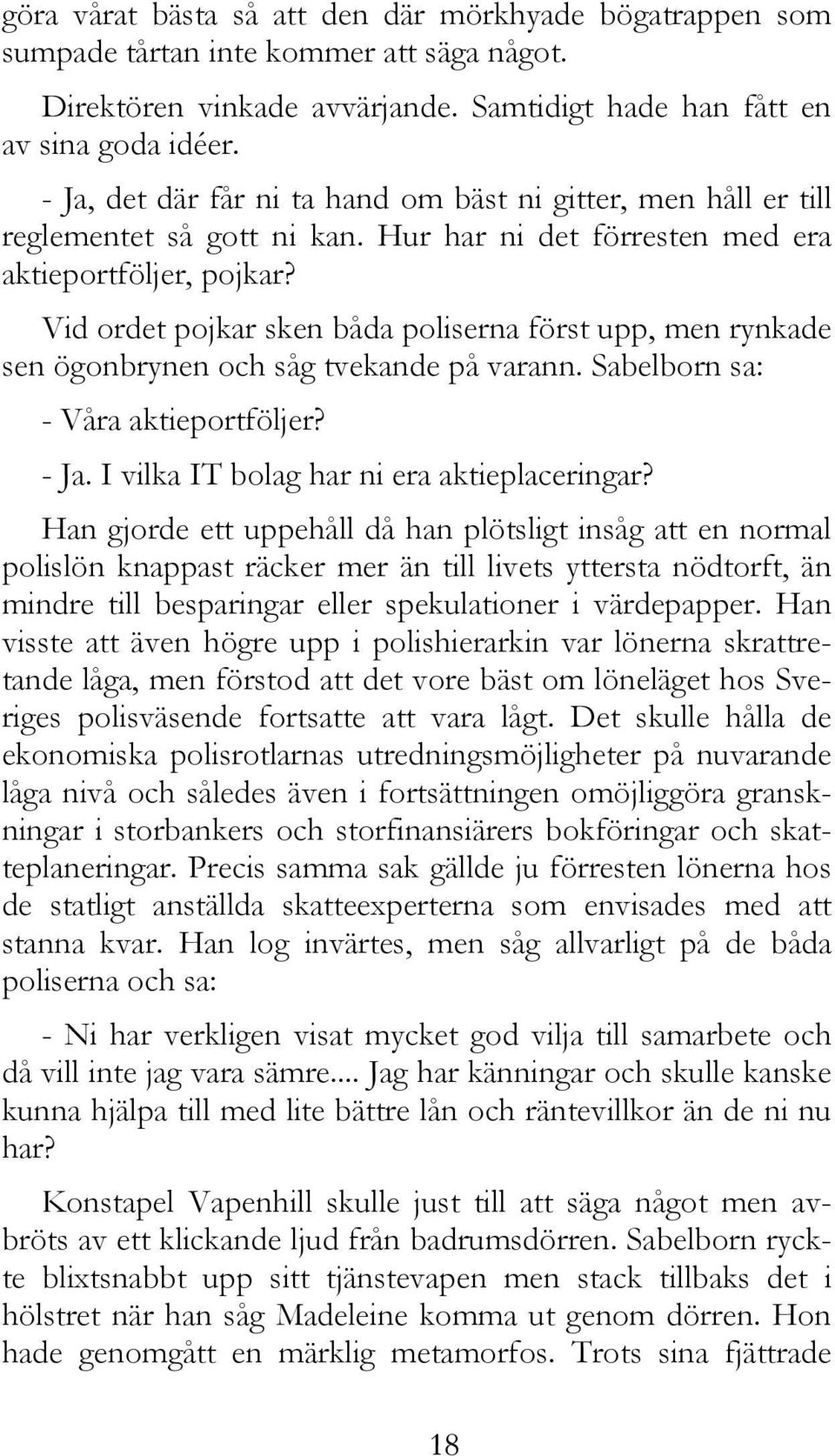 Vid ordet pojkar sken båda poliserna först upp, men rynkade sen ögonbrynen och såg tvekande på varann. Sabelborn sa: - Våra aktieportföljer? - Ja. I vilka IT bolag har ni era aktieplaceringar?