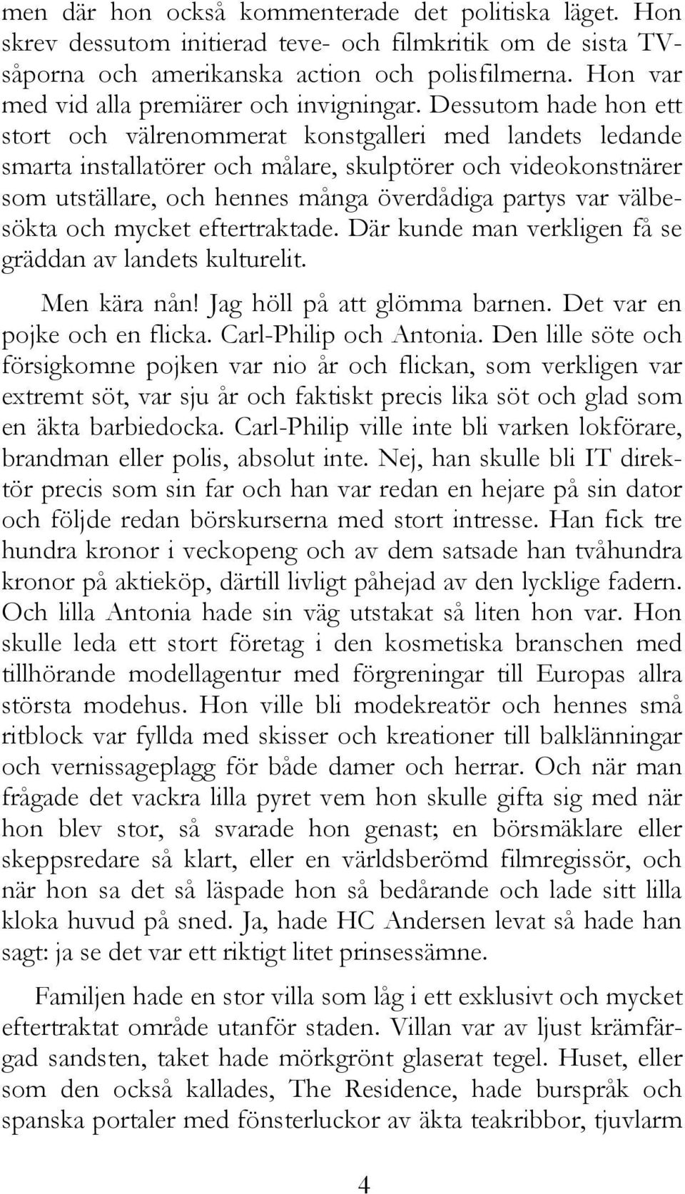 Dessutom hade hon ett stort och välrenommerat konstgalleri med landets ledande smarta installatörer och målare, skulptörer och videokonstnärer som utställare, och hennes många överdådiga partys var