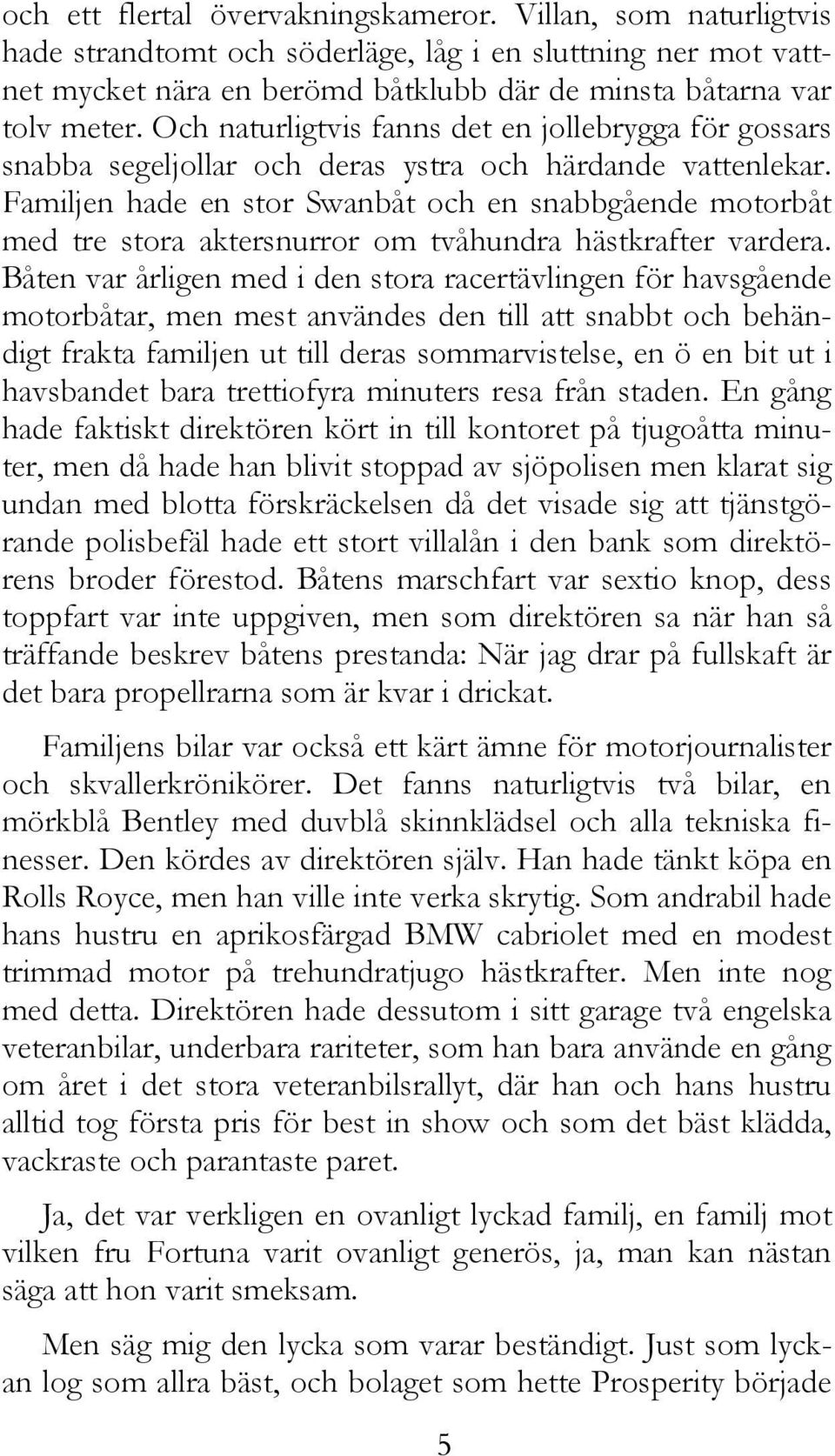 Familjen hade en stor Swanbåt och en snabbgående motorbåt med tre stora aktersnurror om tvåhundra hästkrafter vardera.