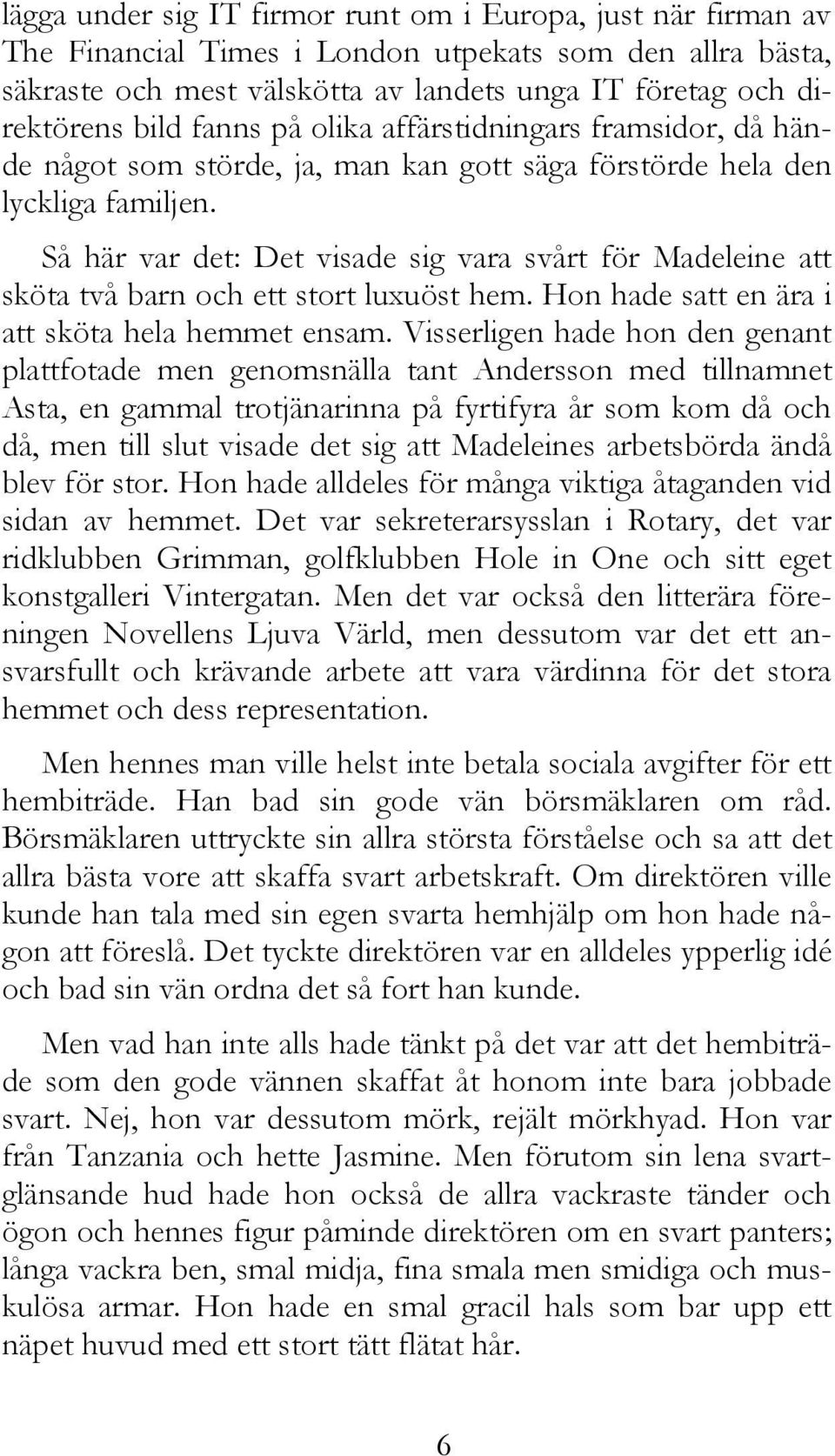 Så här var det: Det visade sig vara svårt för Madeleine att sköta två barn och ett stort luxuöst hem. Hon hade satt en ära i att sköta hela hemmet ensam.