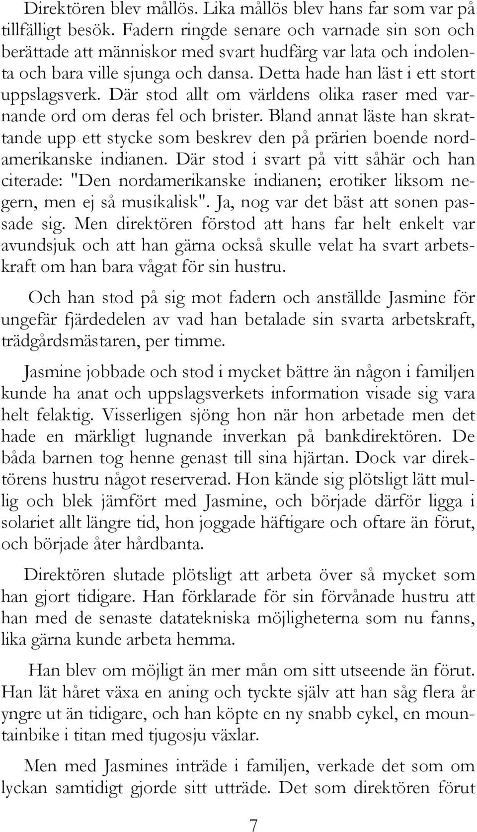 Där stod allt om världens olika raser med varnande ord om deras fel och brister. Bland annat läste han skrattande upp ett stycke som beskrev den på prärien boende nordamerikanske indianen.