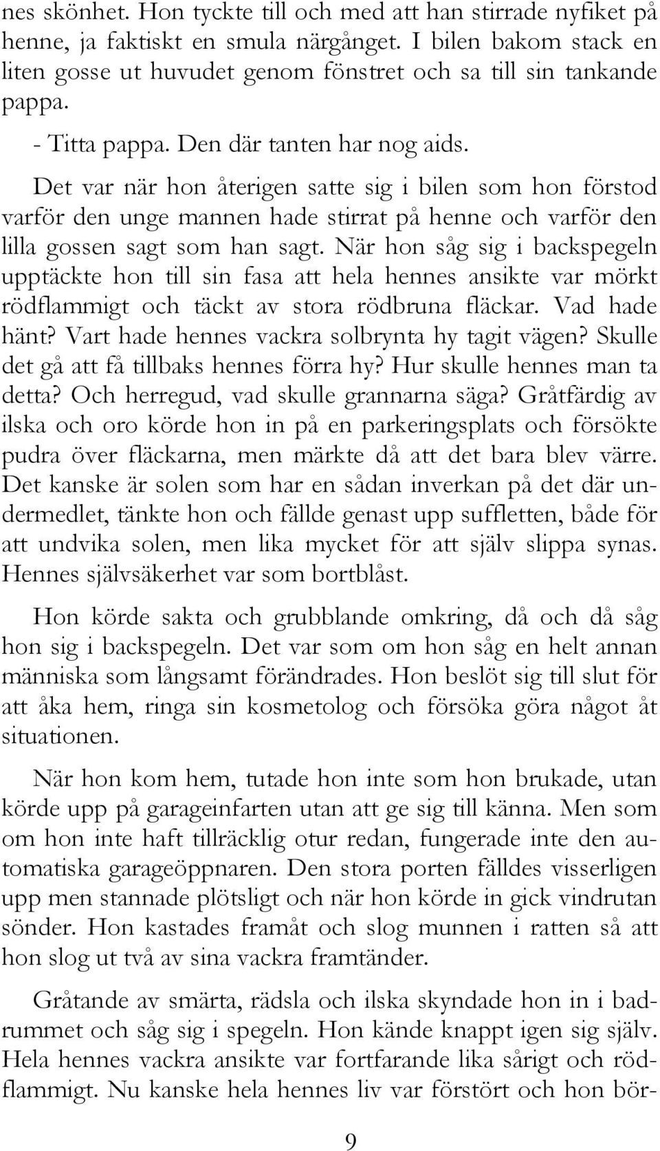 När hon såg sig i backspegeln upptäckte hon till sin fasa att hela hennes ansikte var mörkt rödflammigt och täckt av stora rödbruna fläckar. Vad hade hänt?