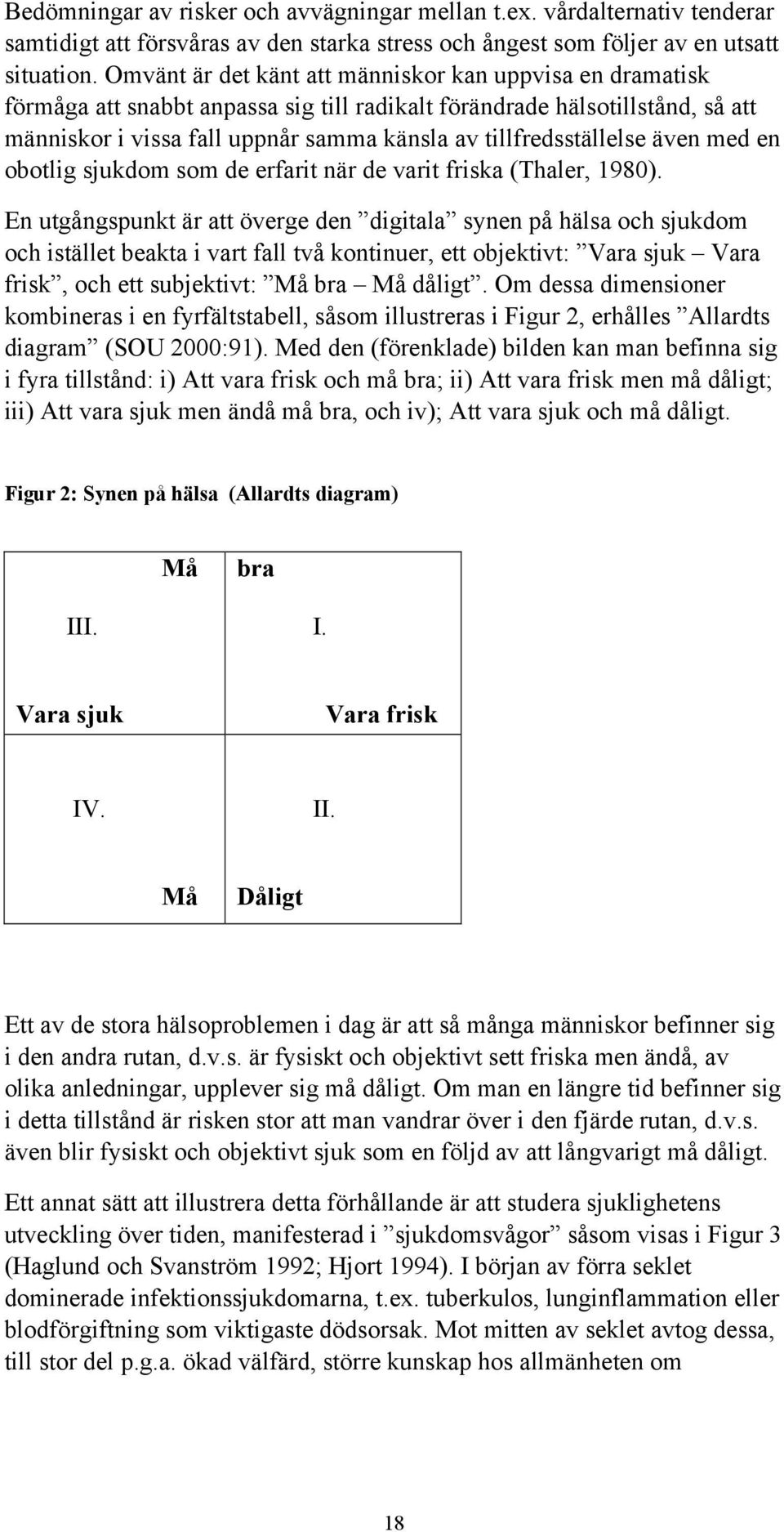 tillfredsställelse även med en obotlig sjukdom som de erfarit när de varit friska (Thaler, 1980).