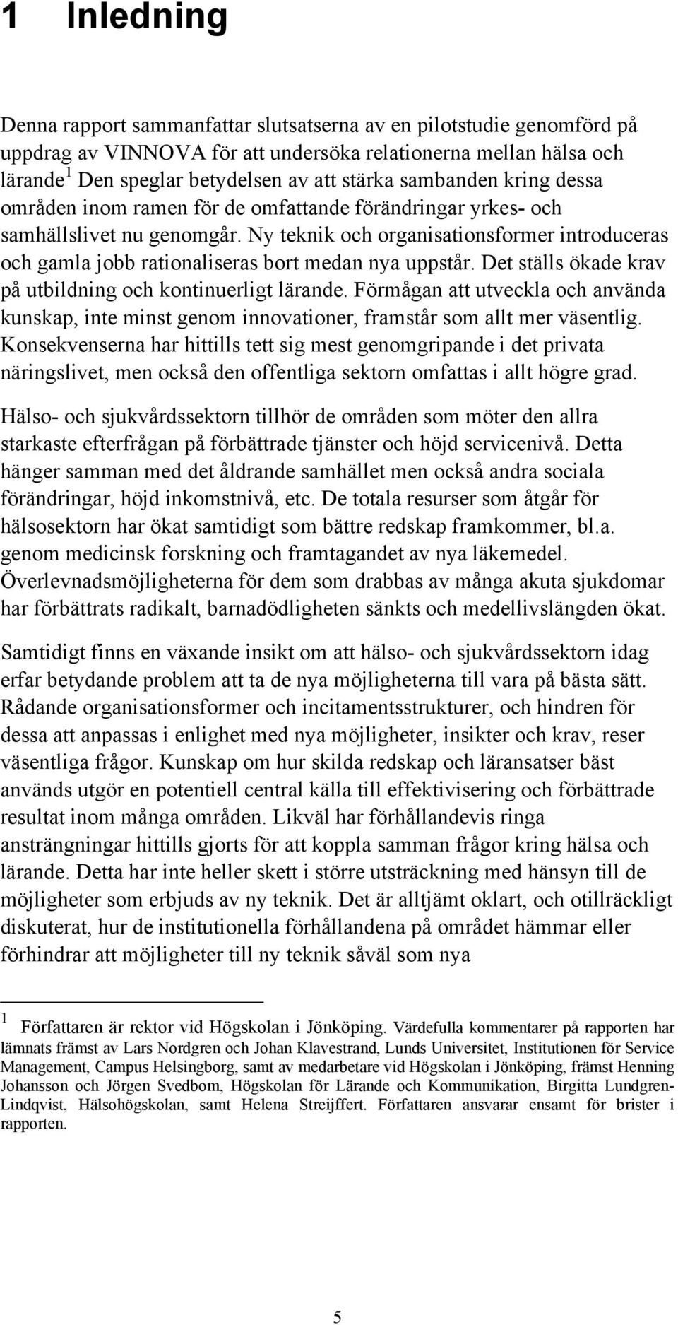 Ny teknik och organisationsformer introduceras och gamla jobb rationaliseras bort medan nya uppstår. Det ställs ökade krav på utbildning och kontinuerligt lärande.