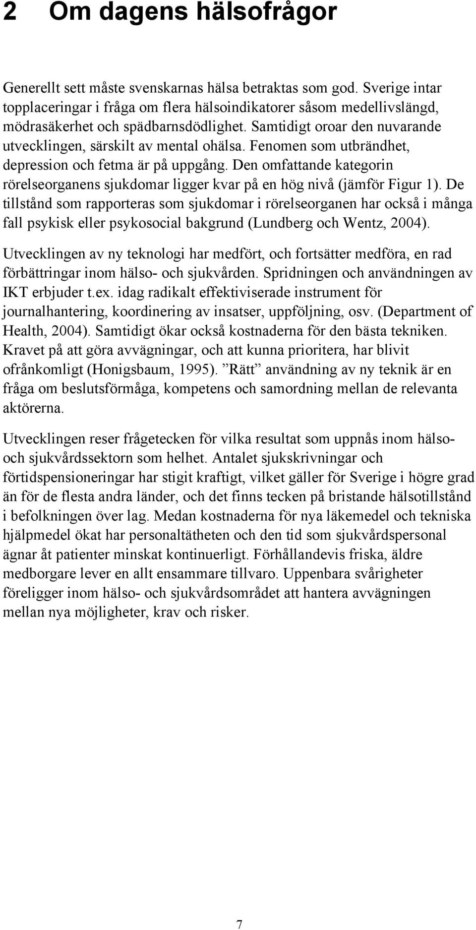 Fenomen som utbrändhet, depression och fetma är på uppgång. Den omfattande kategorin rörelseorganens sjukdomar ligger kvar på en hög nivå (jämför Figur 1).