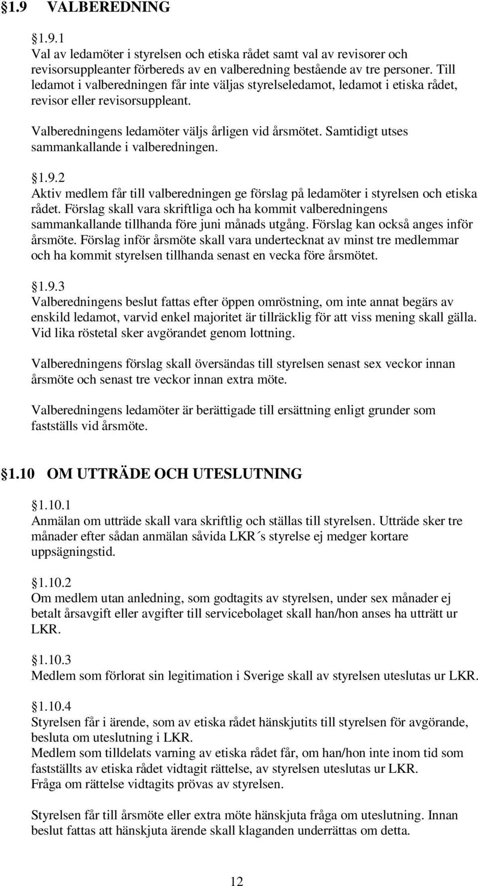 Samtidigt utses sammankallande i valberedningen. 1.9.2 Aktiv medlem får till valberedningen ge förslag på ledamöter i styrelsen och etiska rådet.