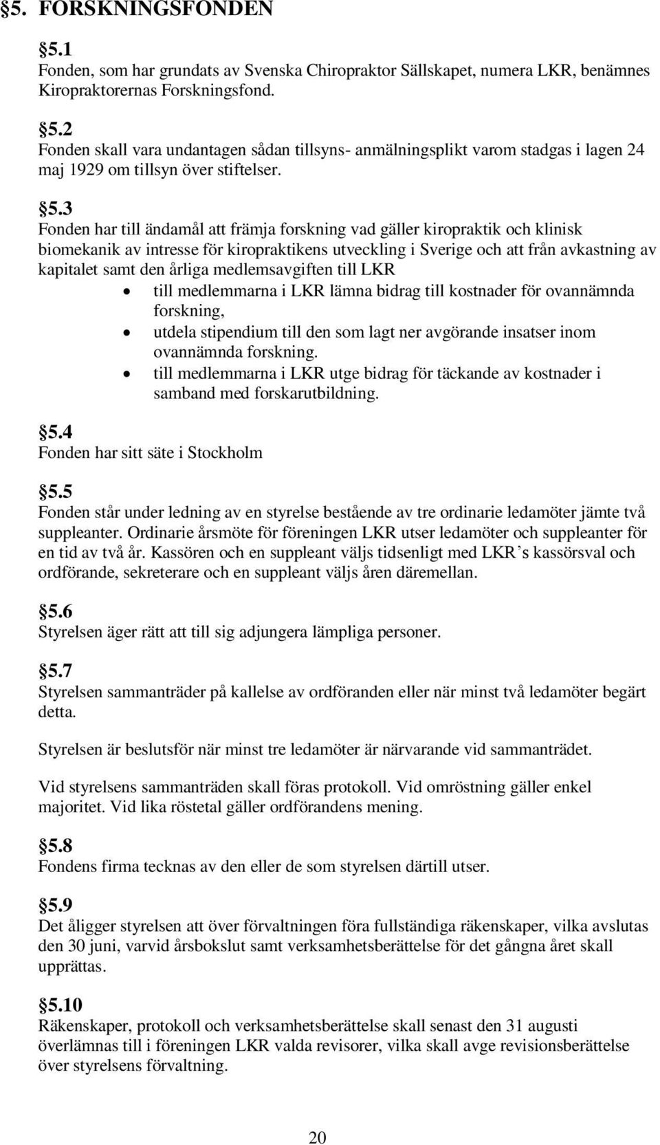 medlemsavgiften till LKR till medlemmarna i LKR lämna bidrag till kostnader för ovannämnda forskning, utdela stipendium till den som lagt ner avgörande insatser inom ovannämnda forskning.