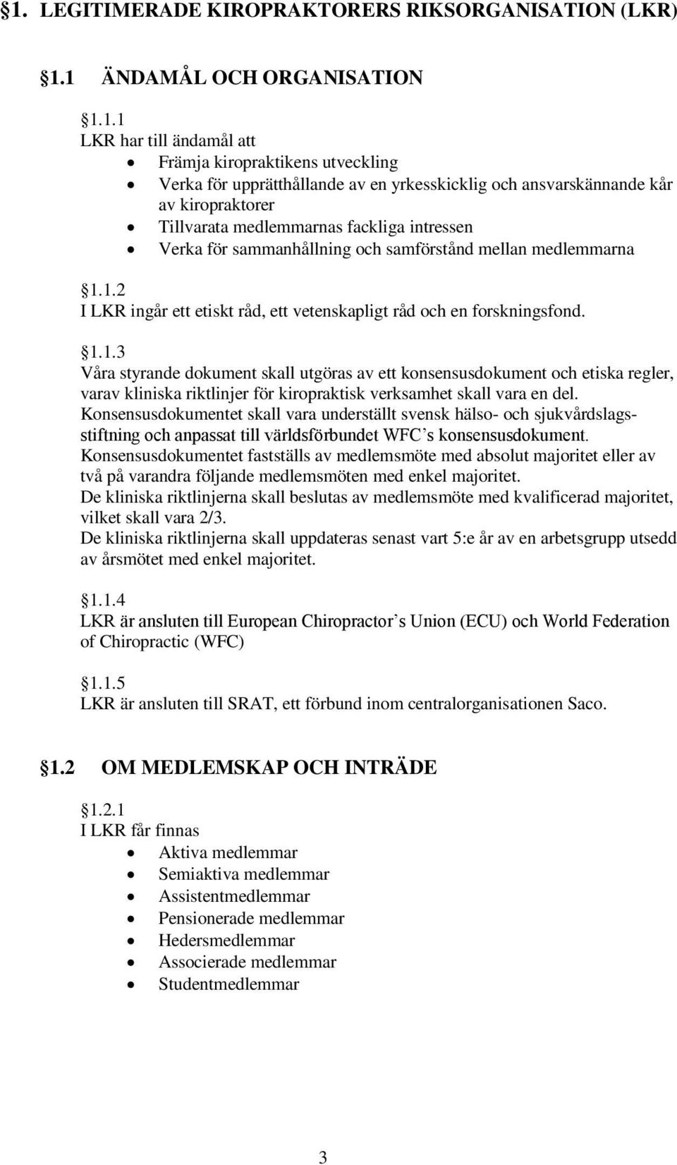 1.2 I LKR ingår ett etiskt råd, ett vetenskapligt råd och en forskningsfond. 1.1.3 Våra styrande dokument skall utgöras av ett konsensusdokument och etiska regler, varav kliniska riktlinjer för kiropraktisk verksamhet skall vara en del.