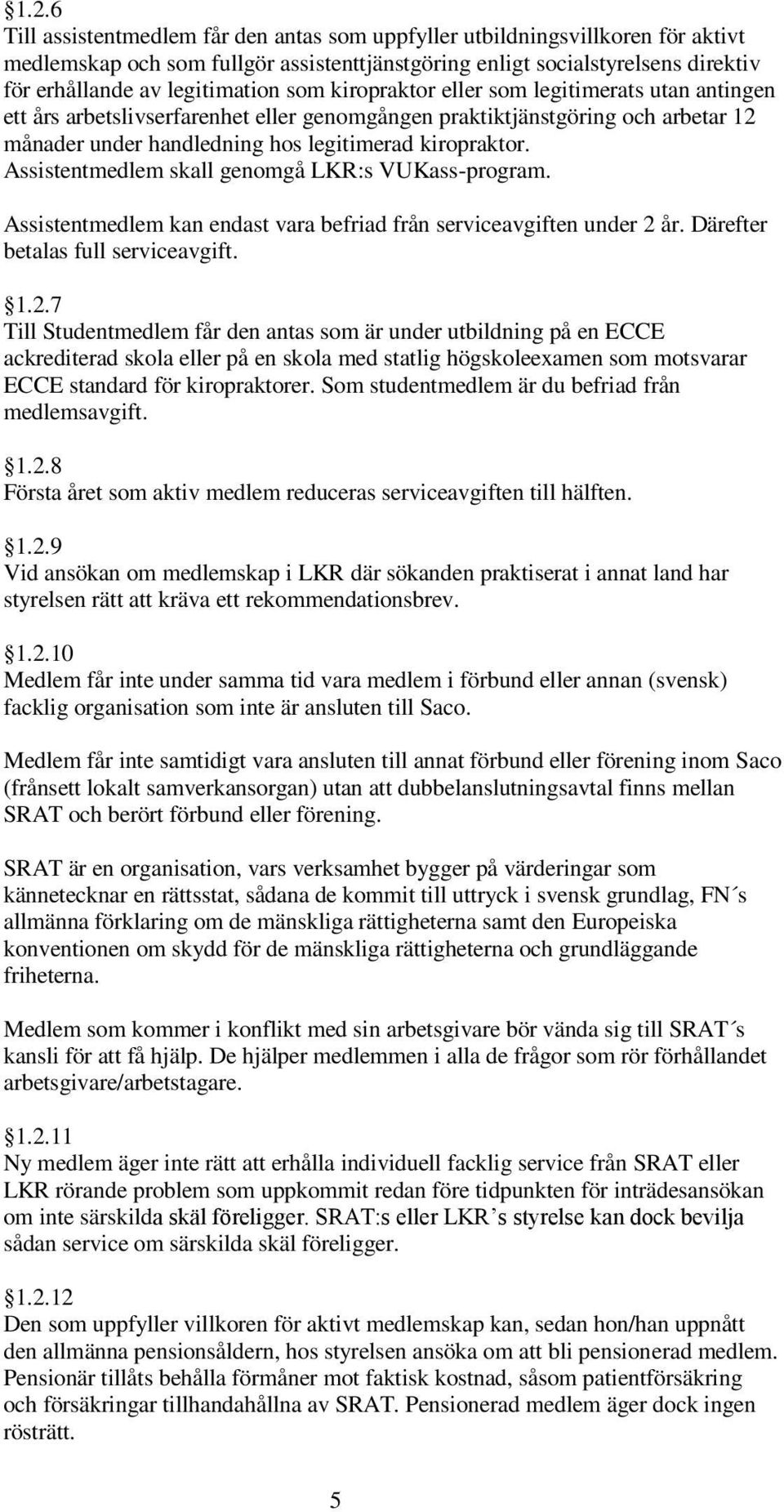 Assistentmedlem skall genomgå LKR:s VUKass-program. Assistentmedlem kan endast vara befriad från serviceavgiften under 2 