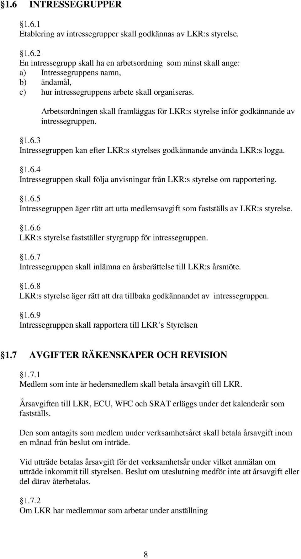 1.6.5 Intressegruppen äger rätt att utta medlemsavgift som fastställs av LKR:s styrelse. 1.6.6 LKR:s styrelse fastställer styrgrupp för intressegruppen. 1.6.7 Intressegruppen skall inlämna en årsberättelse till LKR:s årsmöte.