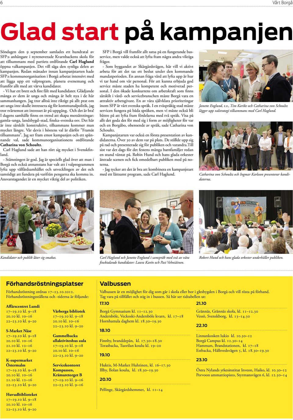 Redan månader innan kampanjstarten hade SFP:s kommunorganisation i Borgå arbetat intensivt med att lägga upp ett valprogram, planera evenemang och framför allt med att värva kandidater.
