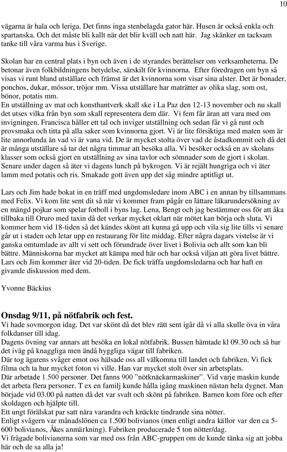 De betonar även folkbildningens betydelse, särskilt för kvinnorna. Efter föredragen om byn så visas vi runt bland utställare och främst är det kvinnorna som visar sina alster.