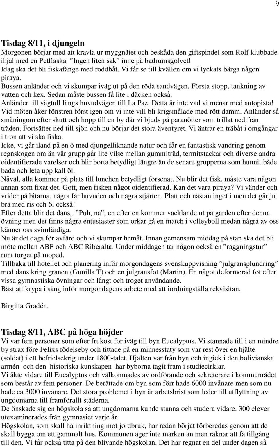 Första stopp, tankning av vatten och kex. Sedan måste bussen få lite i däcken också. Anländer till vägtull längs huvudvägen till La Paz. Detta är inte vad vi menar med autopista!