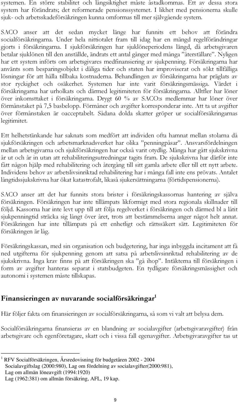 SACO anser att det sedan mycket länge har funnits ett behov att förändra socialförsäkringarna. Under hela nittiotalet fram till idag har en mängd regelförändringar gjorts i försäkringarna.