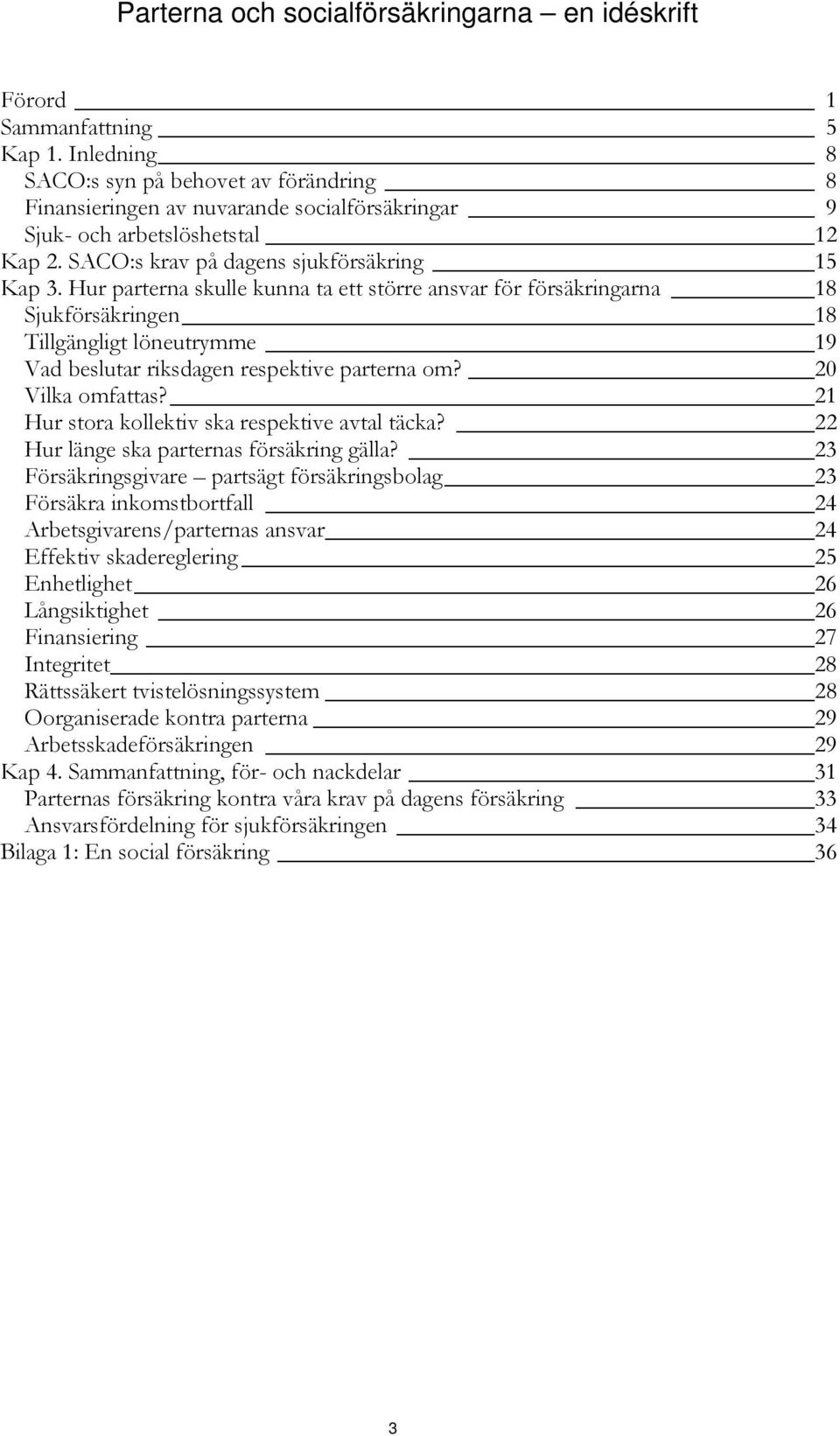 Hur parterna skulle kunna ta ett större ansvar för försäkringarna 18 Sjukförsäkringen 18 Tillgängligt löneutrymme 19 Vad beslutar riksdagen respektive parterna om? 20 Vilka omfattas?