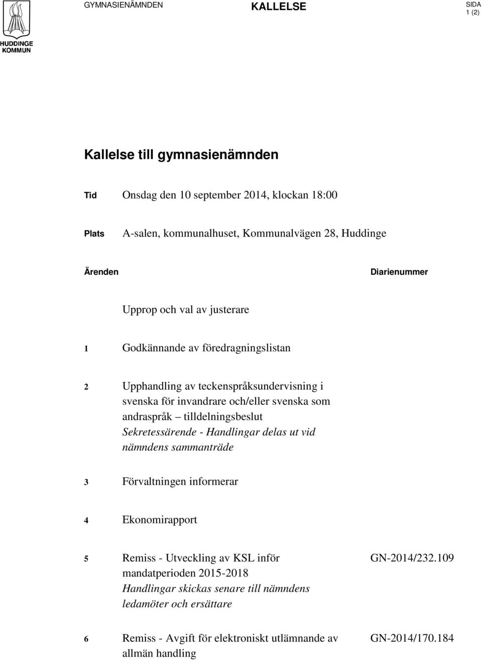 andraspråk tilldelningsbeslut Sekretessärende - Handlingar delas ut vid nämndens sammanträde 3 Förvaltningen informerar 4 Ekonomirapport 5 Remiss - Utveckling av KSL inför