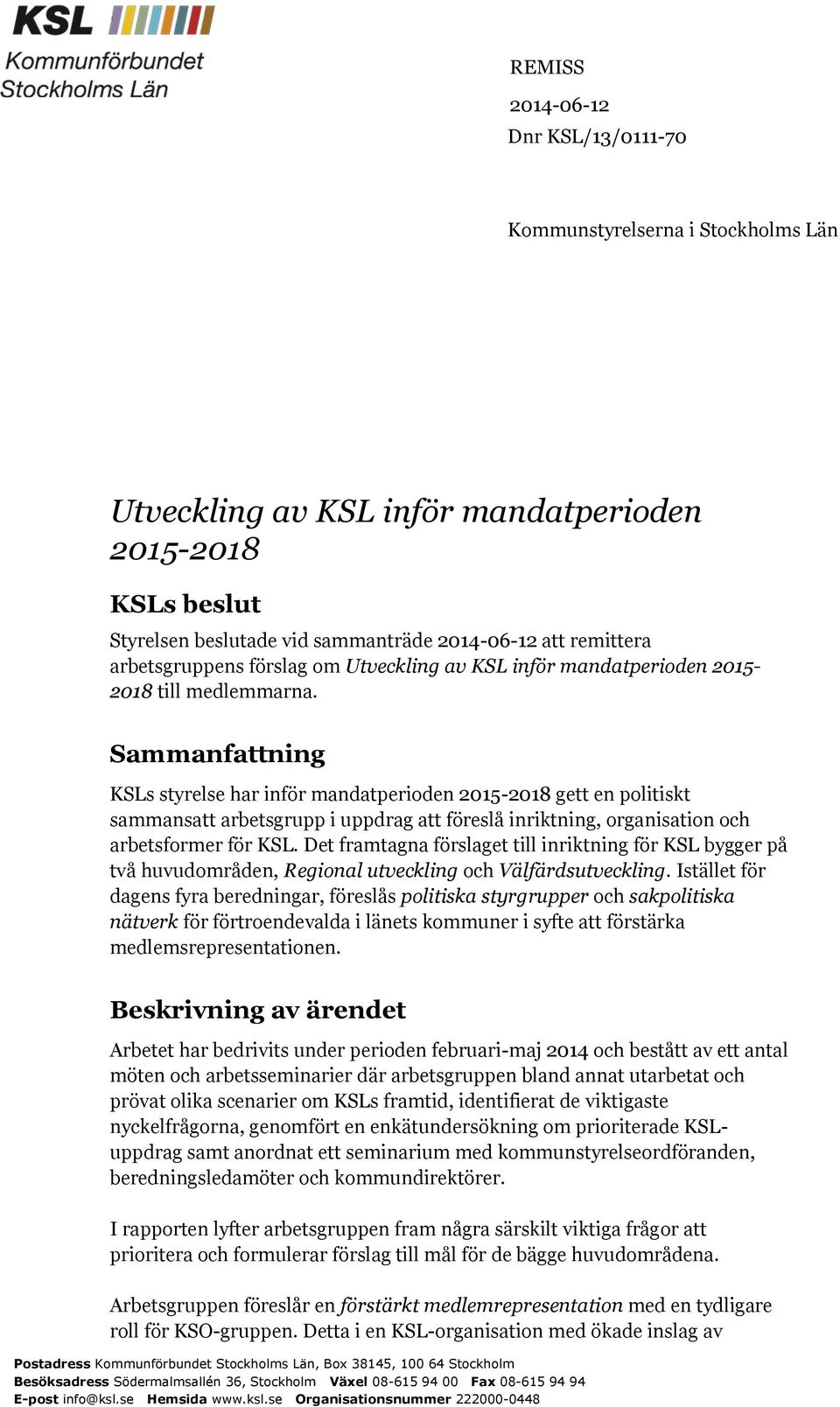 Sammanfattning KSLs styrelse har inför mandatperioden 2015-2018 gett en politiskt sammansatt arbetsgrupp i uppdrag att föreslå inriktning, organisation och arbetsformer för KSL.