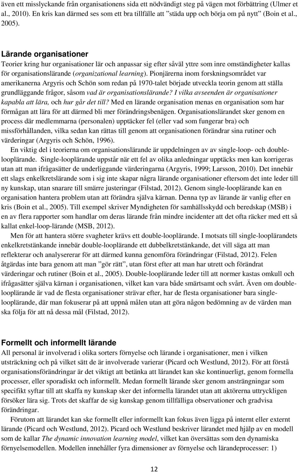 Lärande organisationer Teorier kring hur organisationer lär och anpassar sig efter såväl yttre som inre omständigheter kallas för organisationslärande (organizational learning).